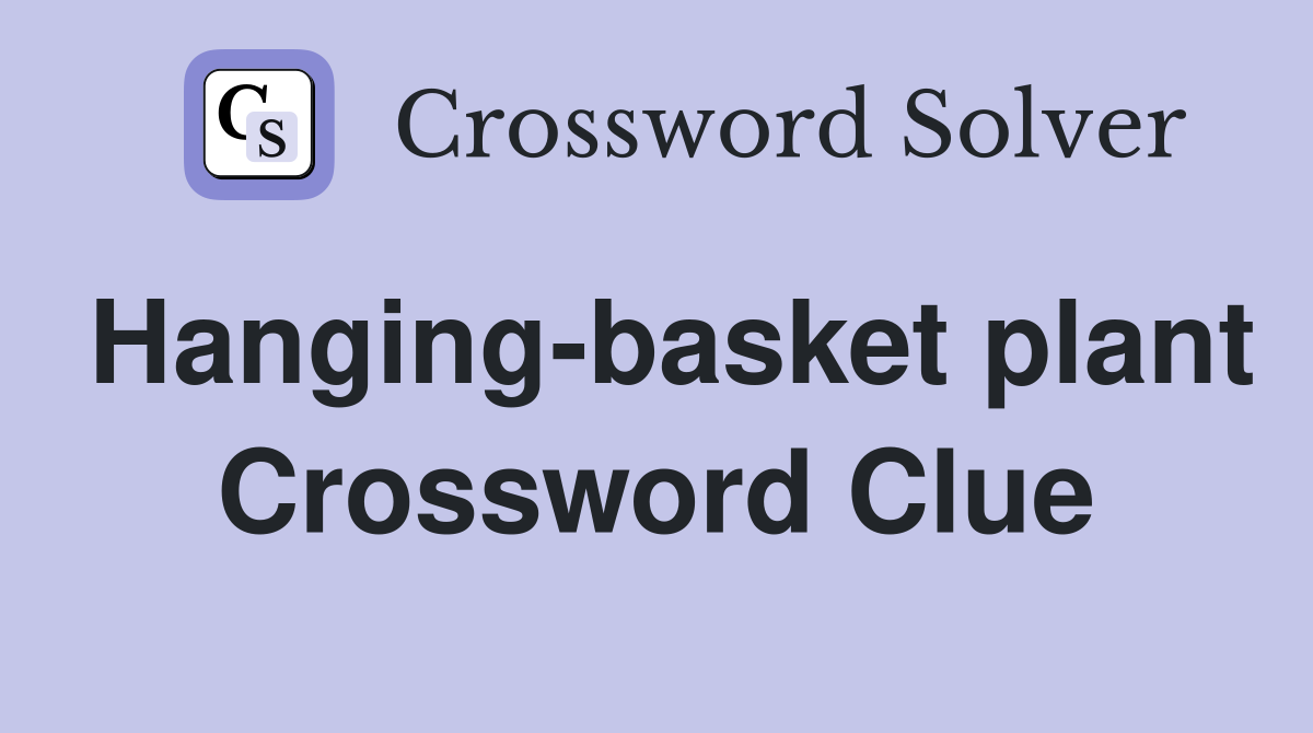 Hanging-basket plant Crossword Clue