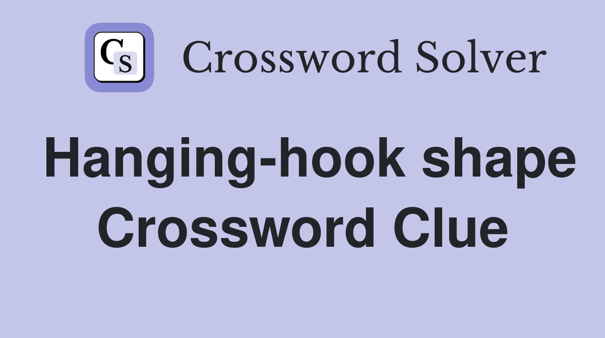 Hanging-hook shape Crossword Clue