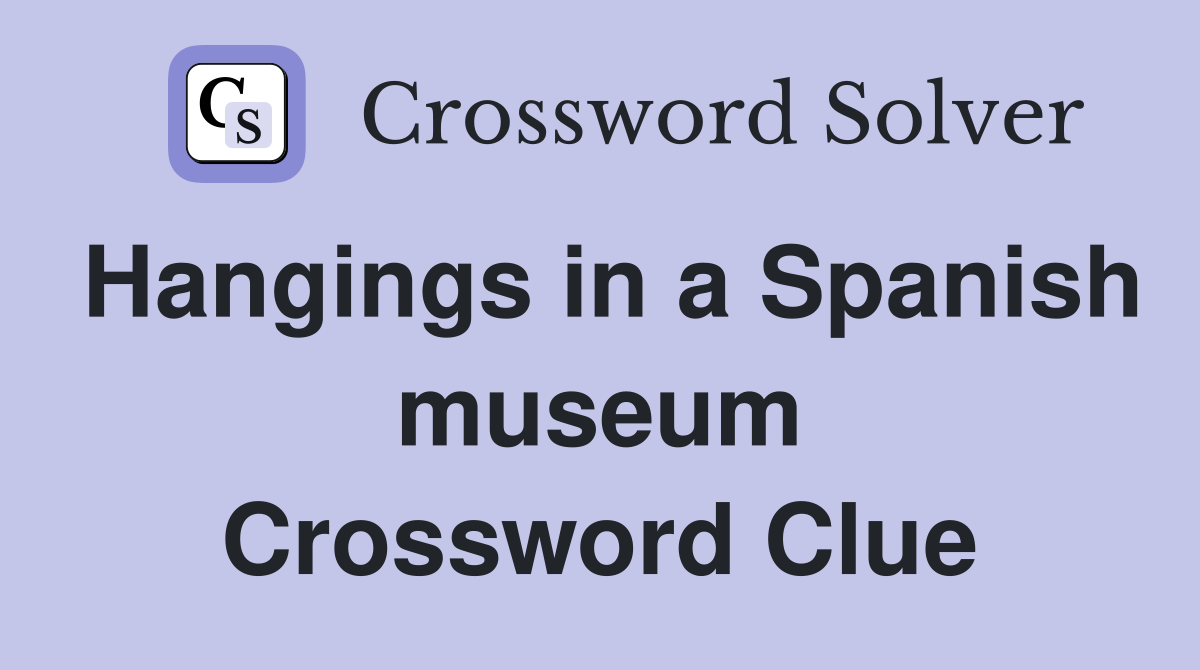 Hangings in a Spanish museum Crossword Clue