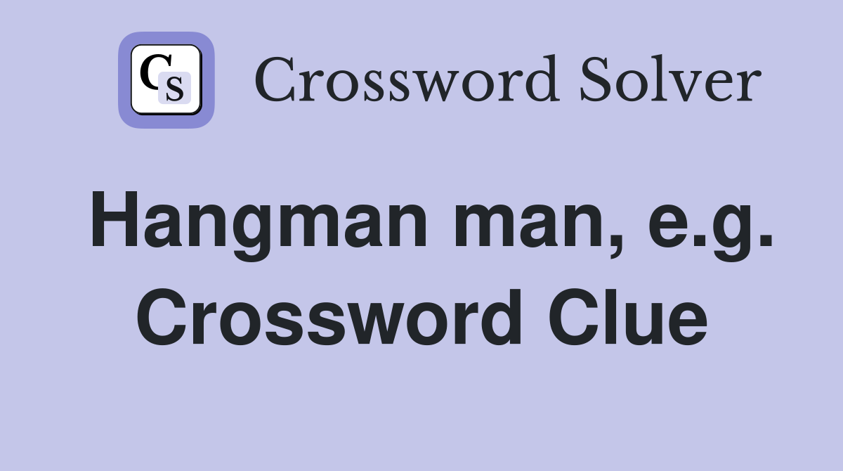 Hangman man, e.g. Crossword Clue