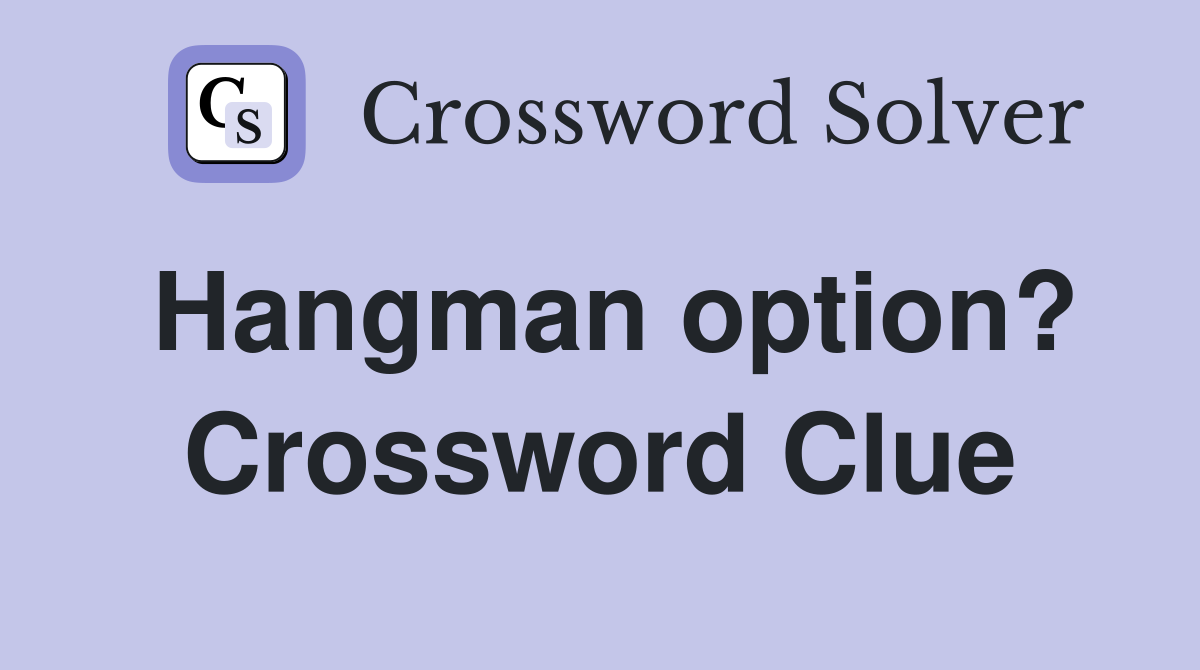 Hangman option? Crossword Clue