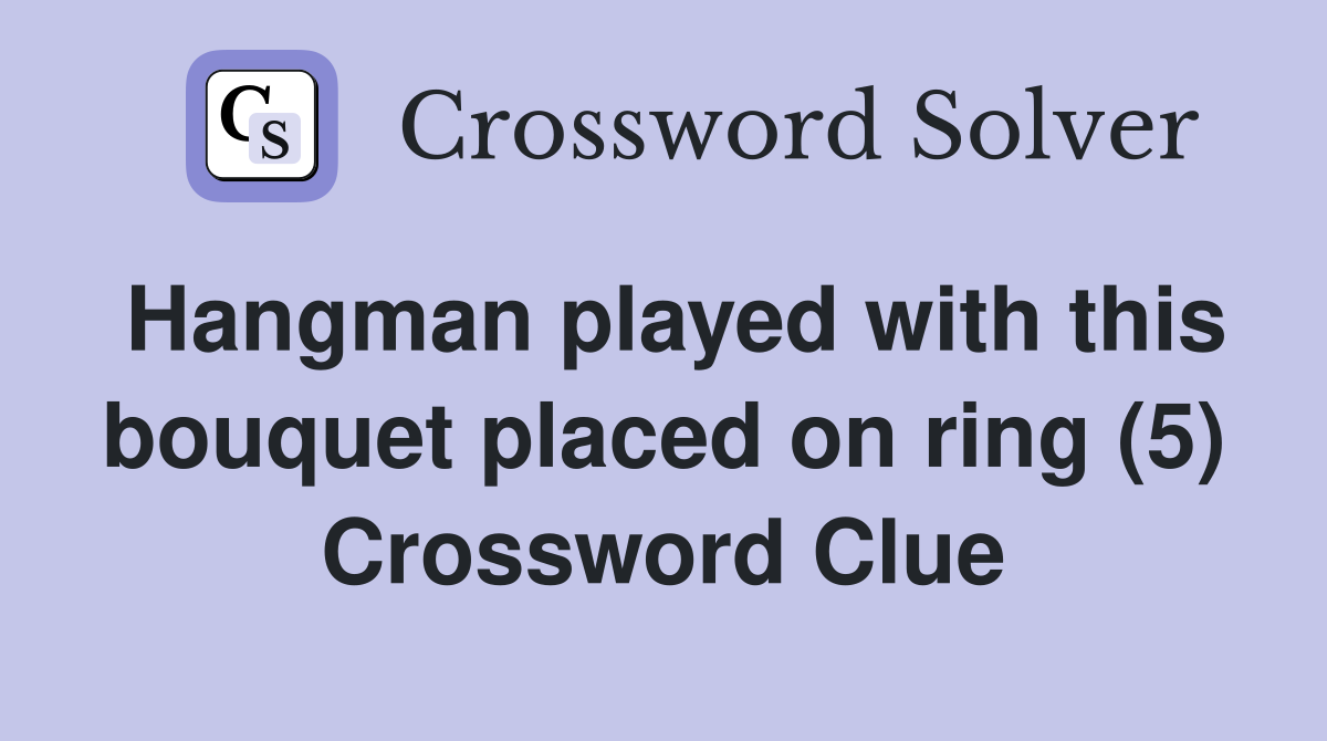Hangman played with this bouquet placed on ring (5) Crossword Clue