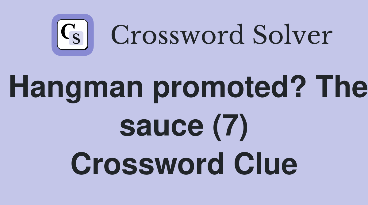 Hangman promoted? The sauce (7) Crossword Clue