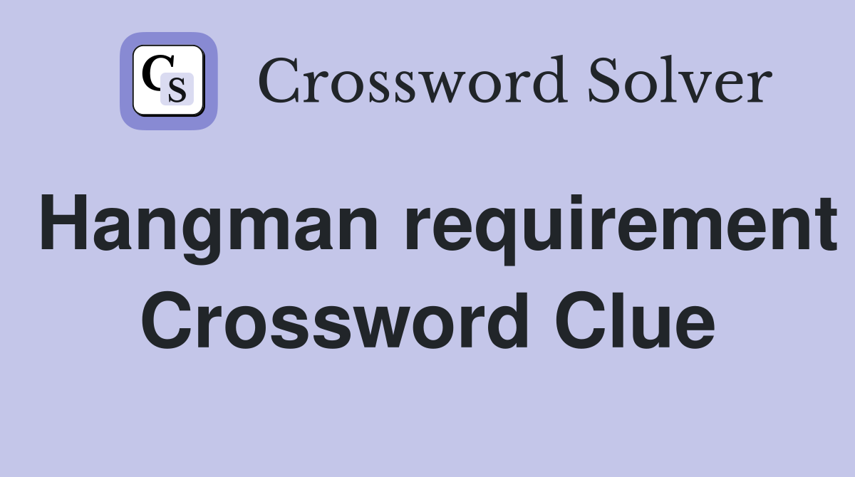 Hangman requirement Crossword Clue