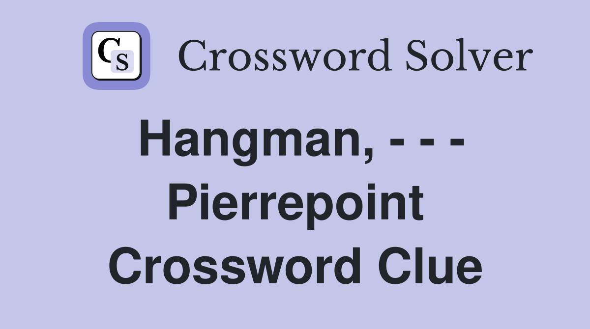 Hangman, - - - Pierrepoint Crossword Clue