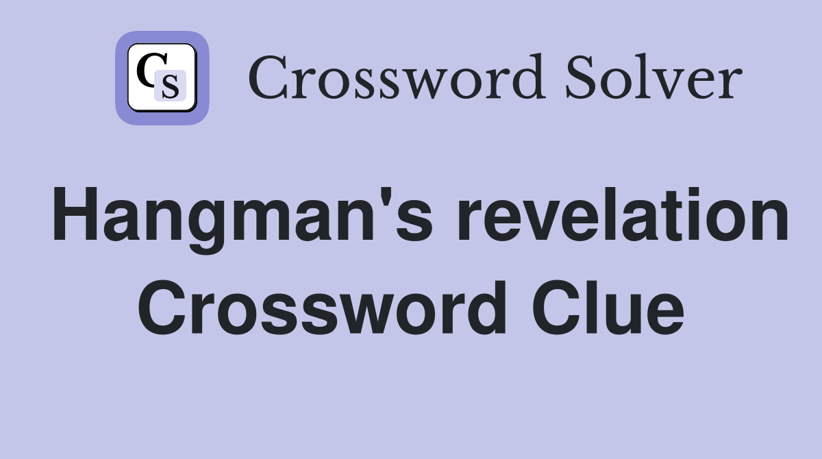 Hangman's revelation Crossword Clue