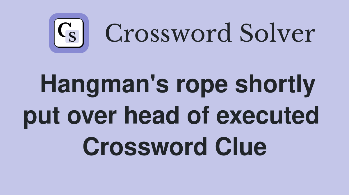 Hangman's rope shortly put over head of executed  Crossword Clue