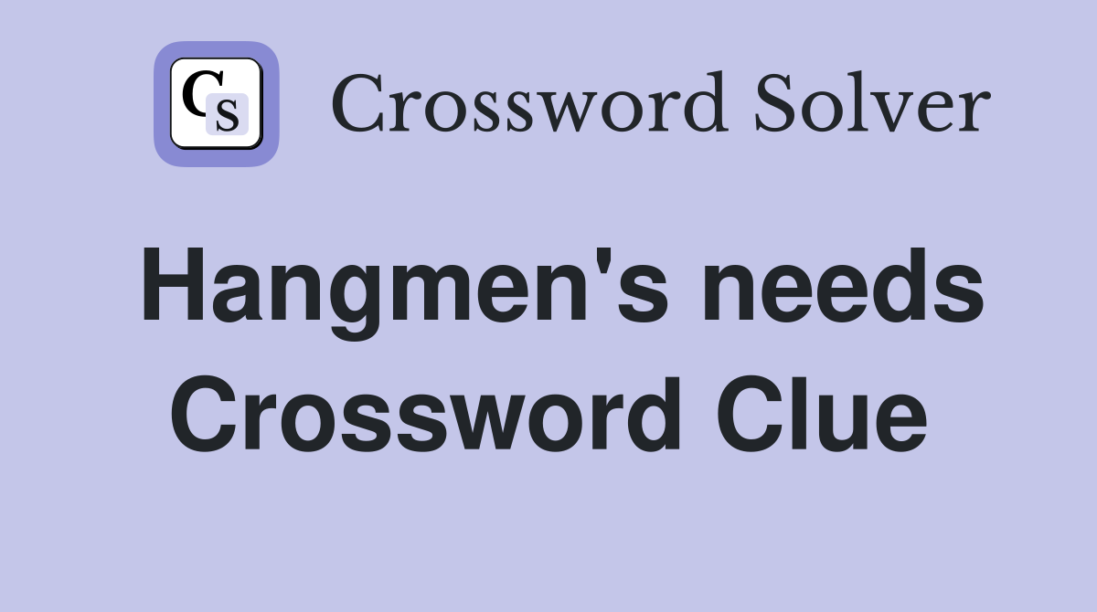 Hangmen's needs Crossword Clue