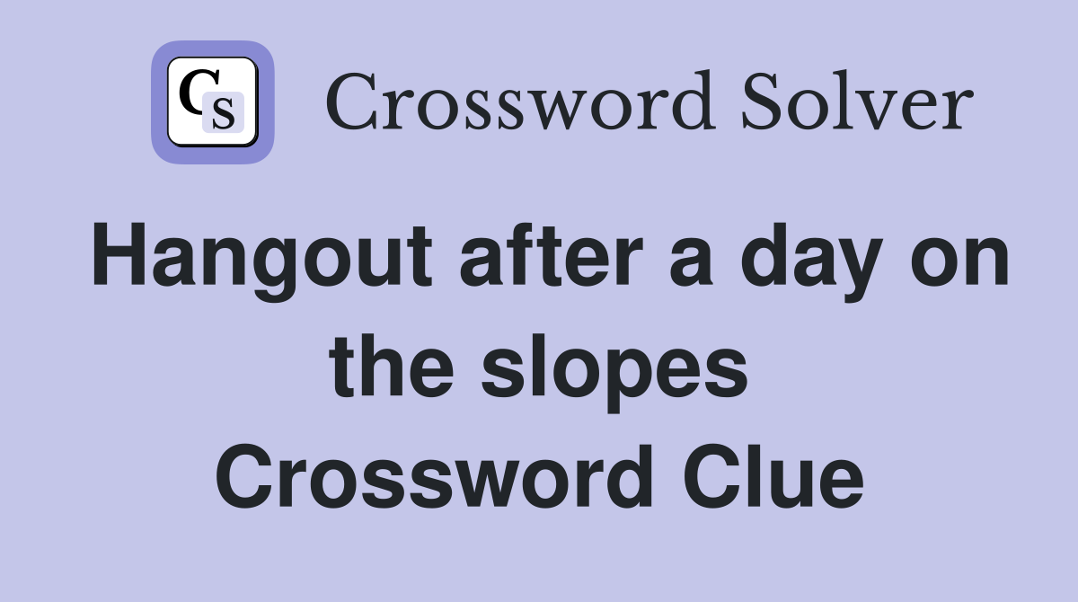 Hangout after a day on the slopes Crossword Clue