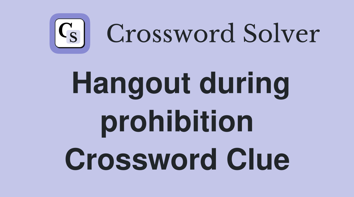Hangout during prohibition Crossword Clue