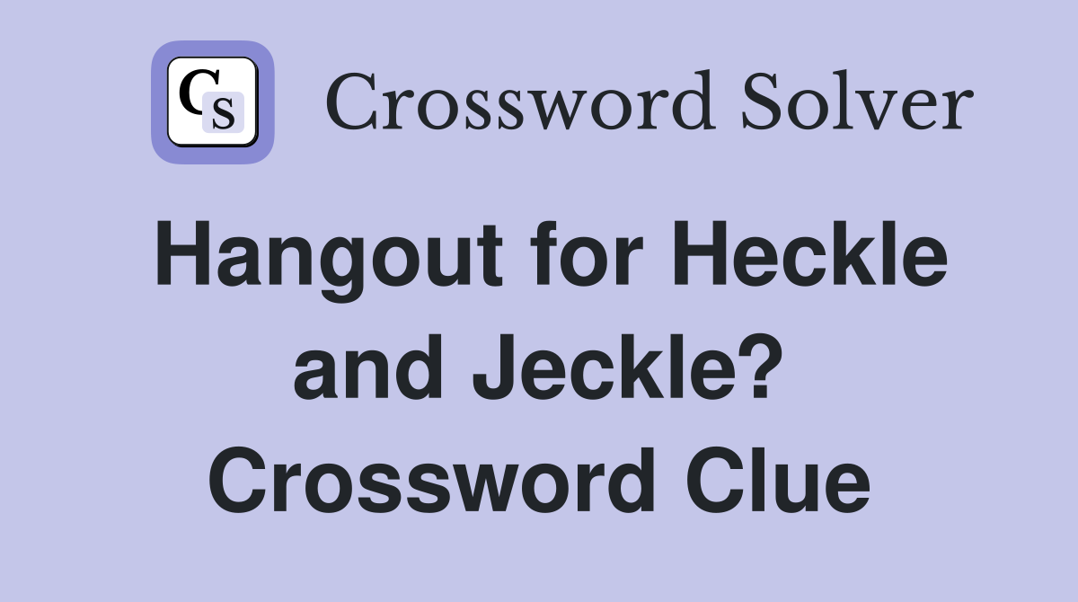 Hangout for Heckle and Jeckle? Crossword Clue