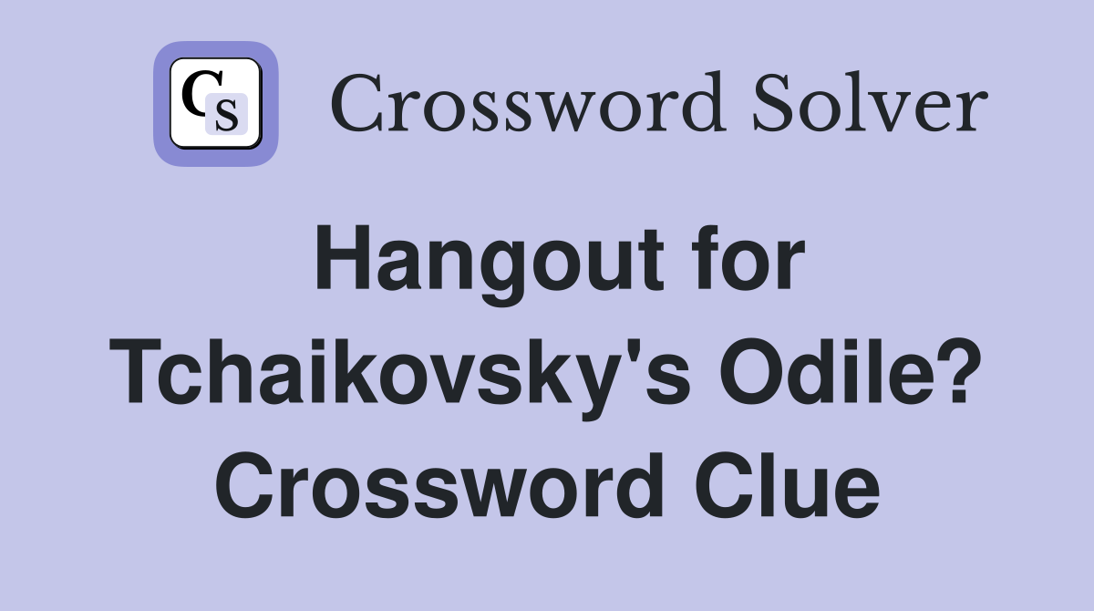 Hangout for Tchaikovsky's Odile? Crossword Clue