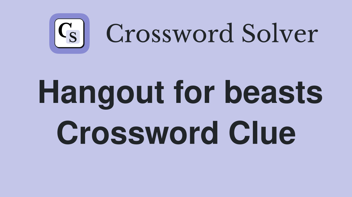 Hangout for beasts Crossword Clue