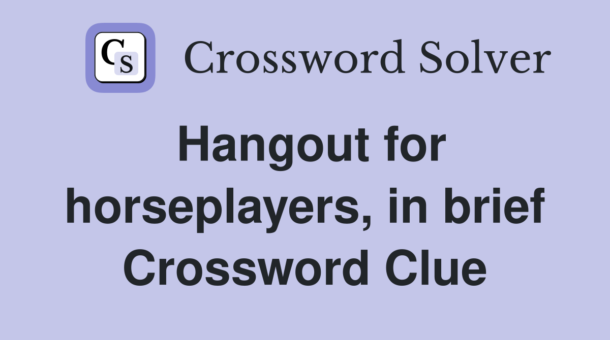 Hangout for horseplayers, in brief Crossword Clue
