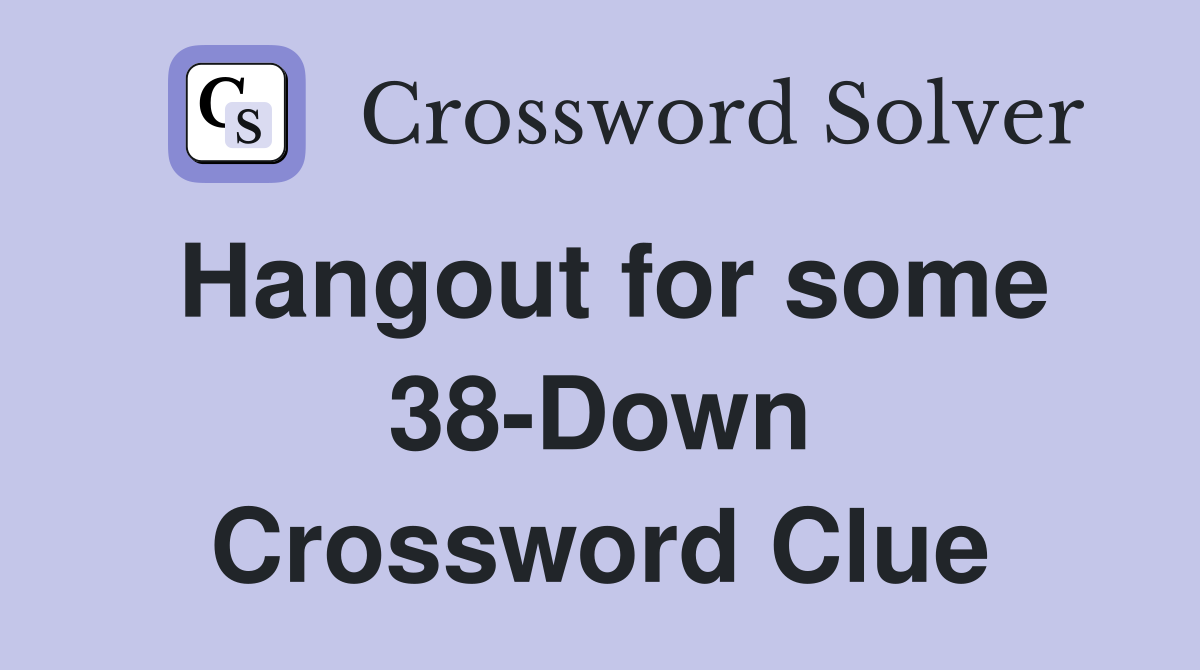 Hangout for some 38-Down Crossword Clue