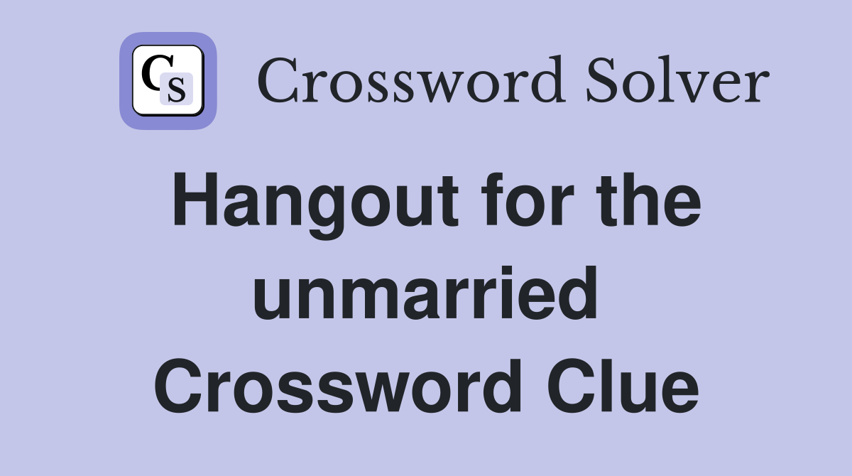 Hangout for the unmarried Crossword Clue