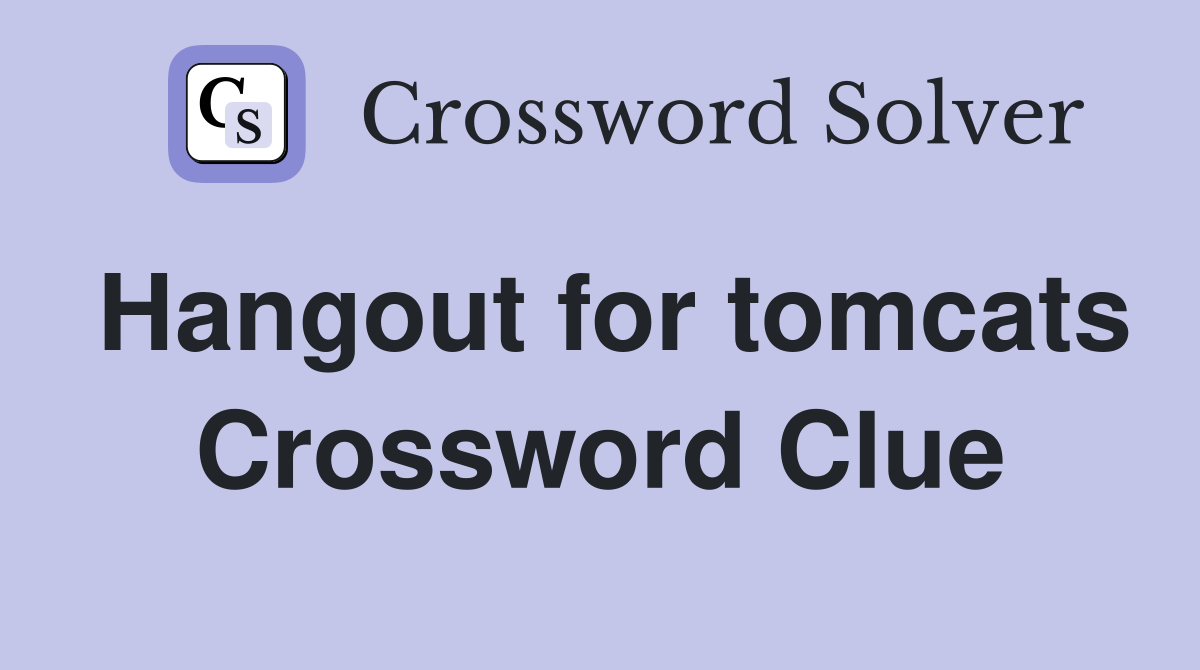 Hangout for tomcats Crossword Clue