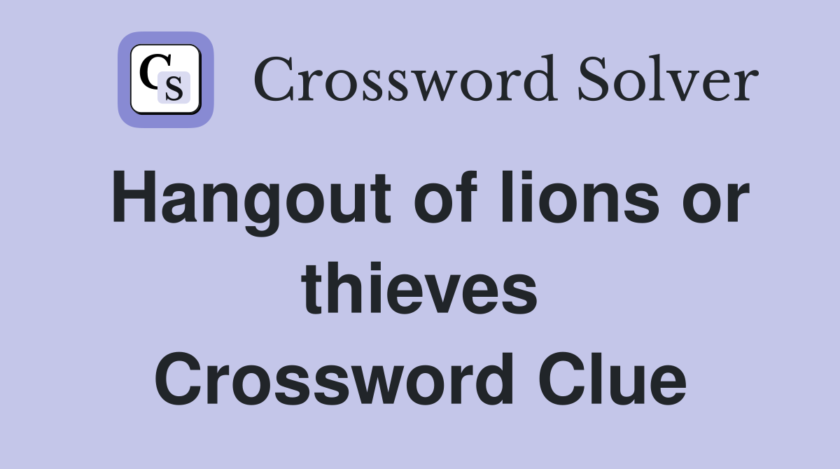 Hangout of lions or thieves Crossword Clue