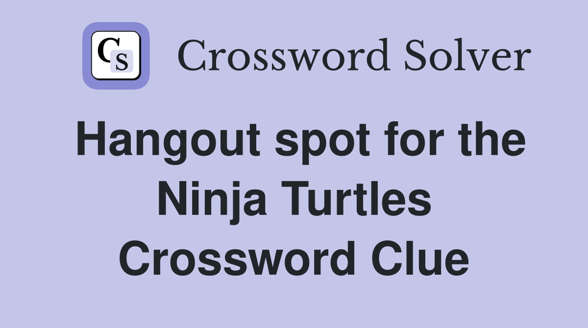 Hangout spot for the Ninja Turtles Crossword Clue