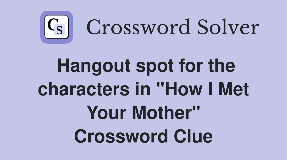 Hangout spot for the characters in "How I Met Your Mother" Crossword Clue