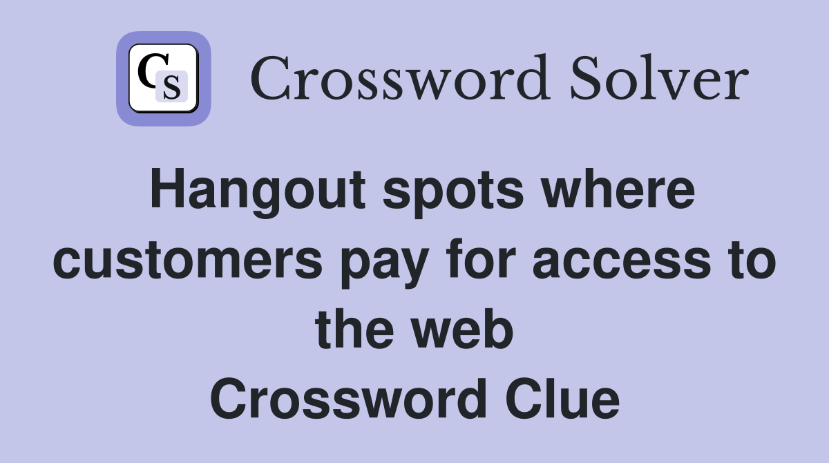Hangout spots where customers pay for access to the web Crossword Clue