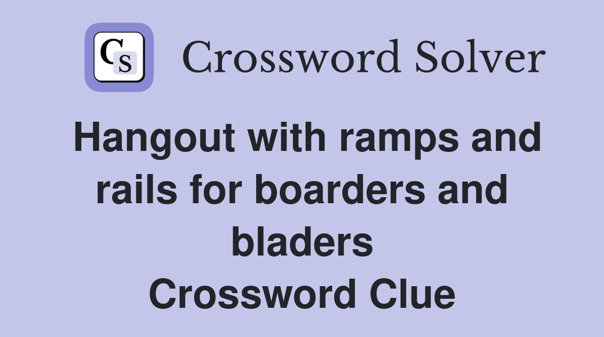 Hangout with ramps and rails for boarders and bladers Crossword Clue