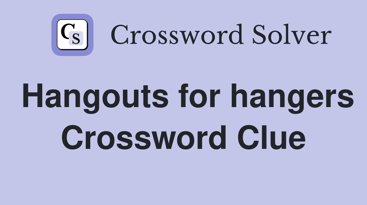 Hangouts for hangers Crossword Clue