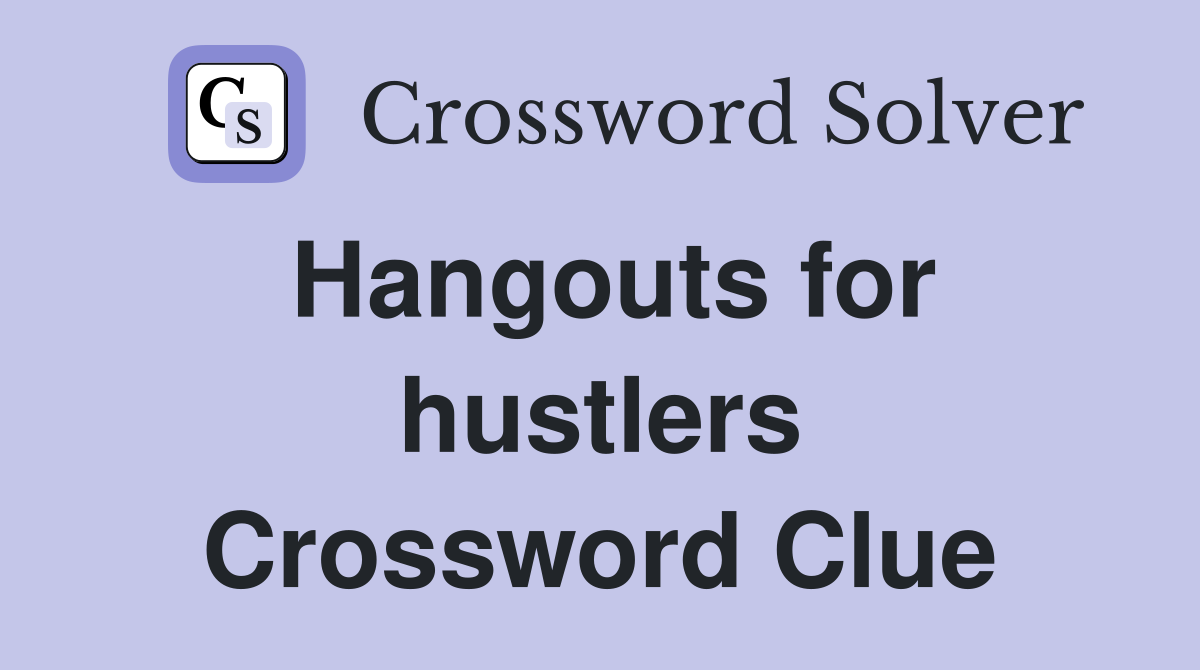 Hangouts for hustlers Crossword Clue