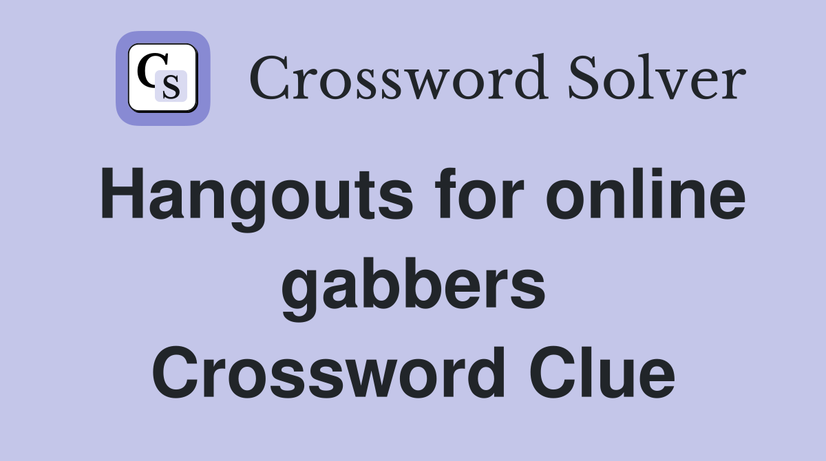 Hangouts for online gabbers Crossword Clue