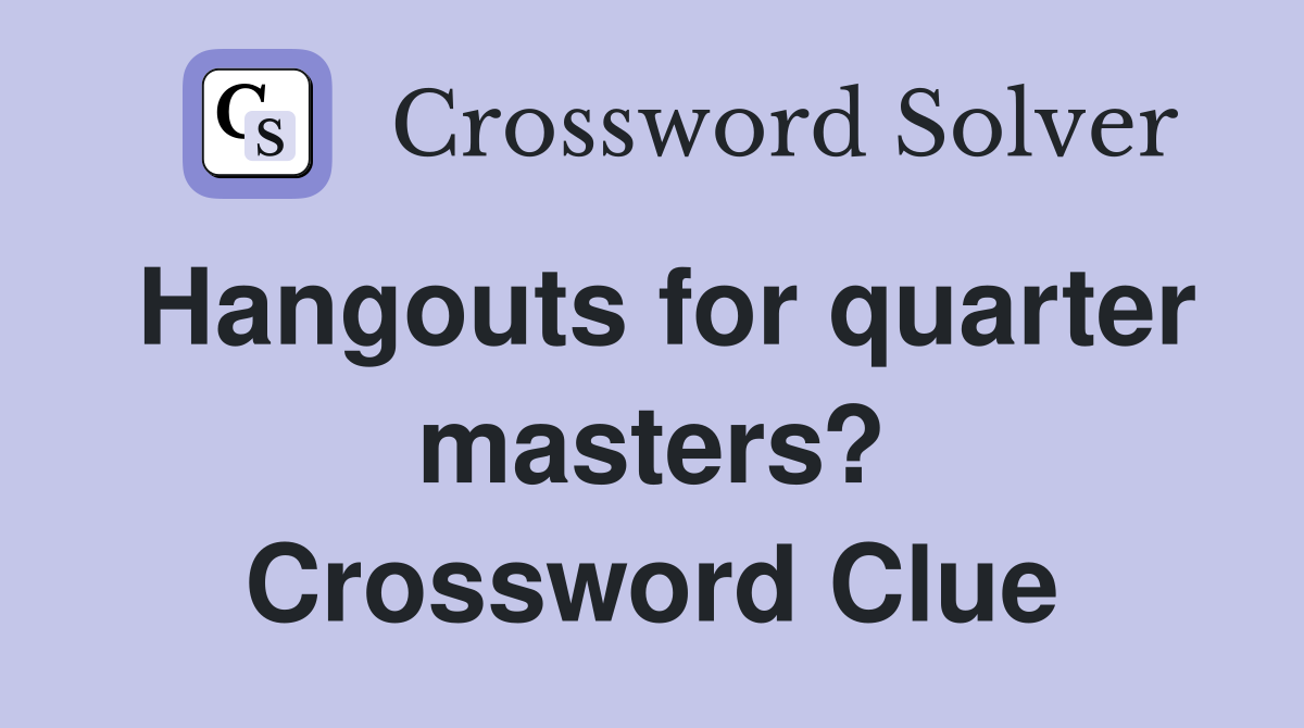 Hangouts for quarter masters? Crossword Clue