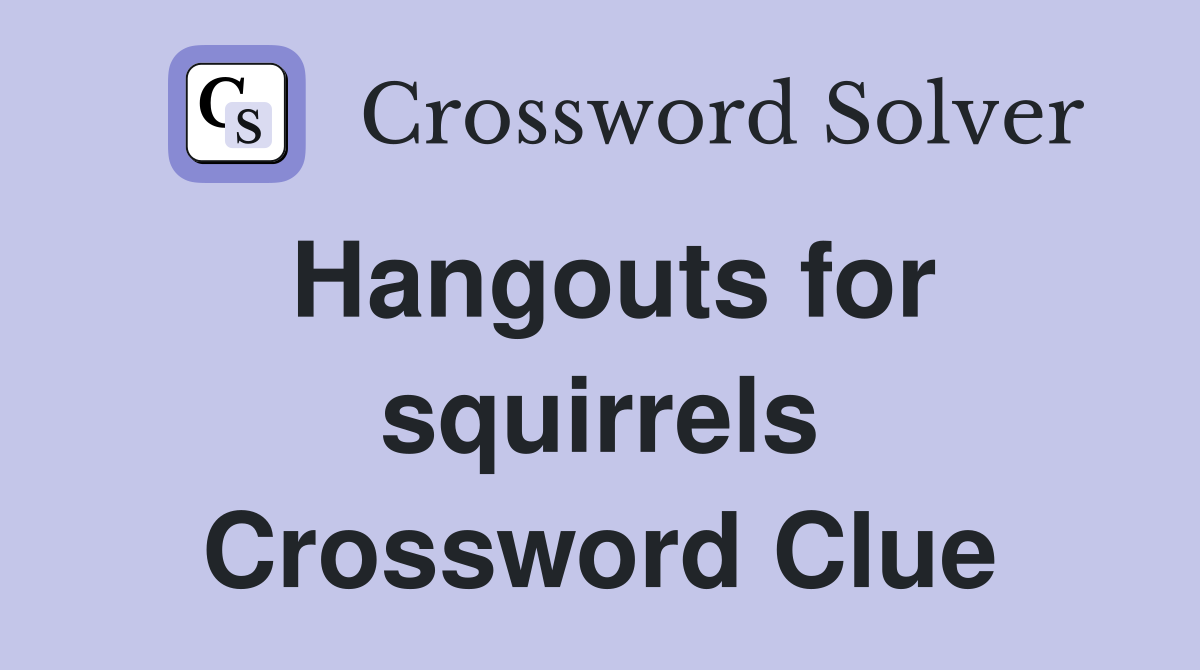 Hangouts for squirrels Crossword Clue