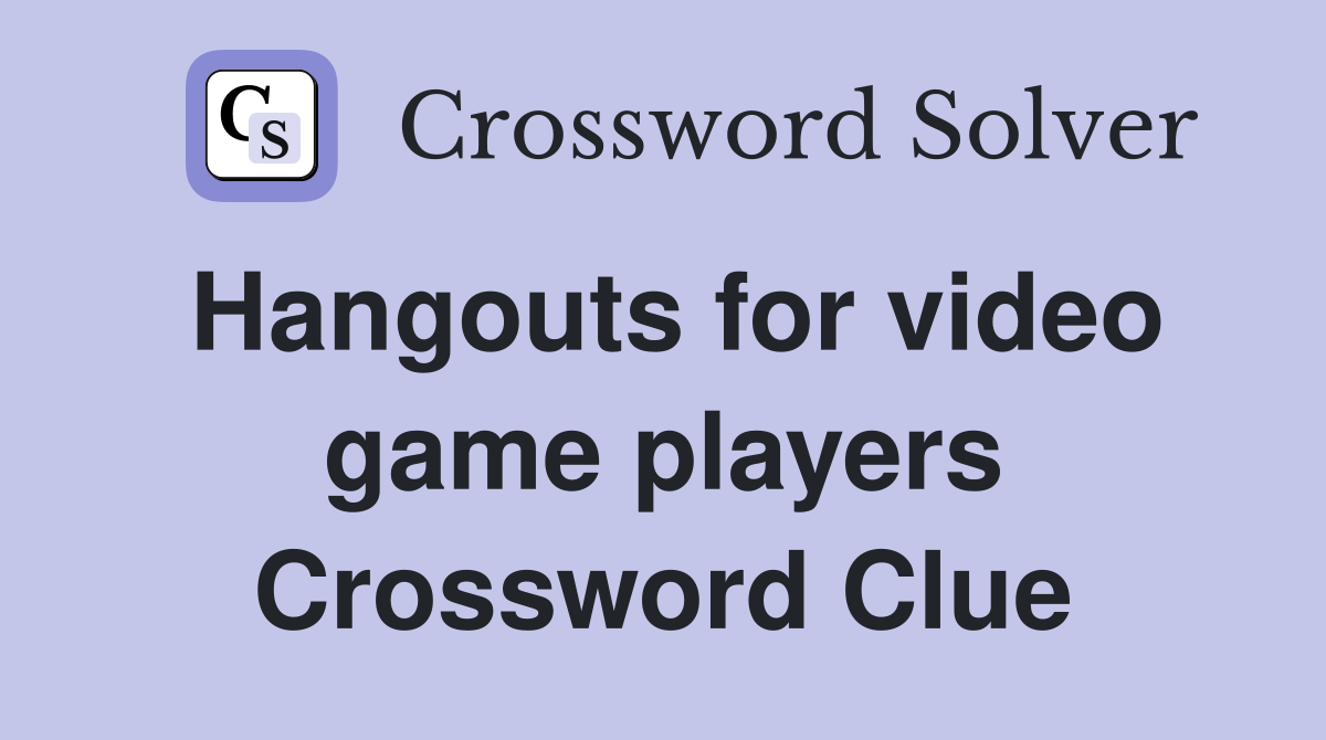 Hangouts for video game players Crossword Clue