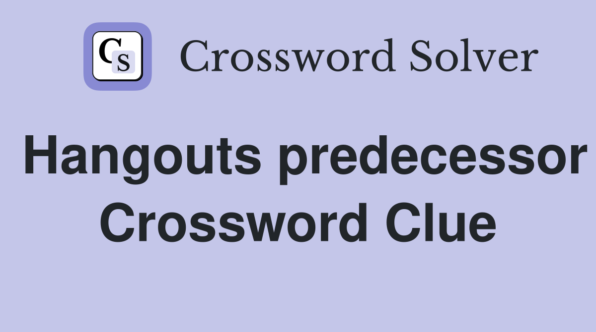 Hangouts predecessor Crossword Clue