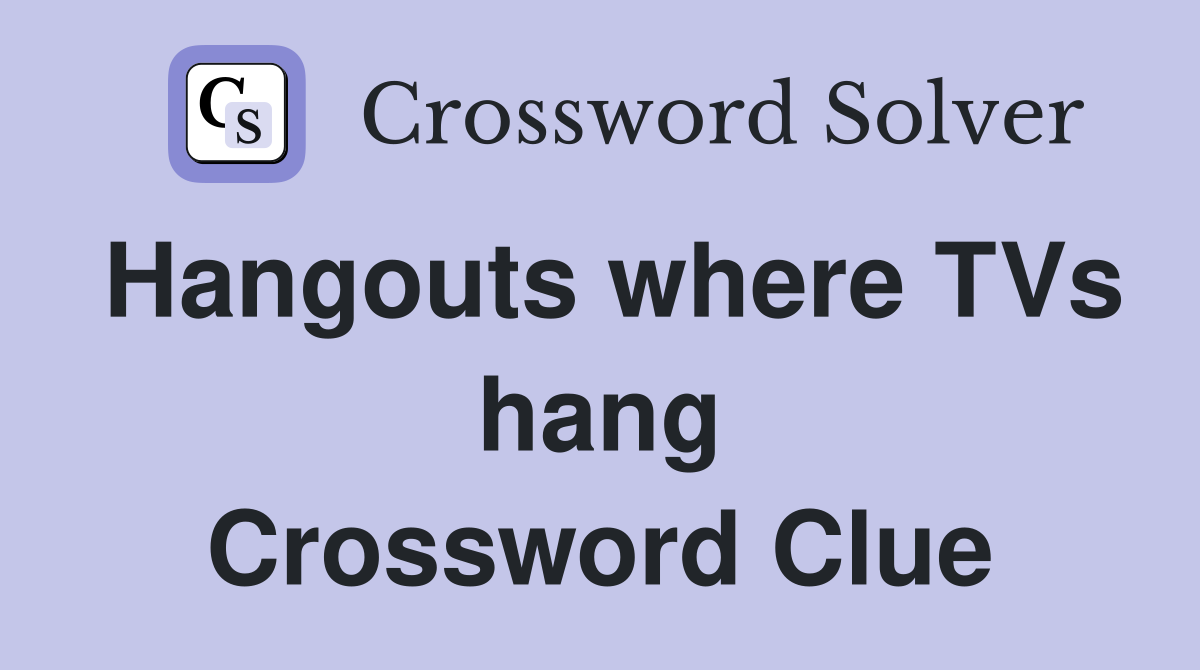 Hangouts where TVs hang Crossword Clue