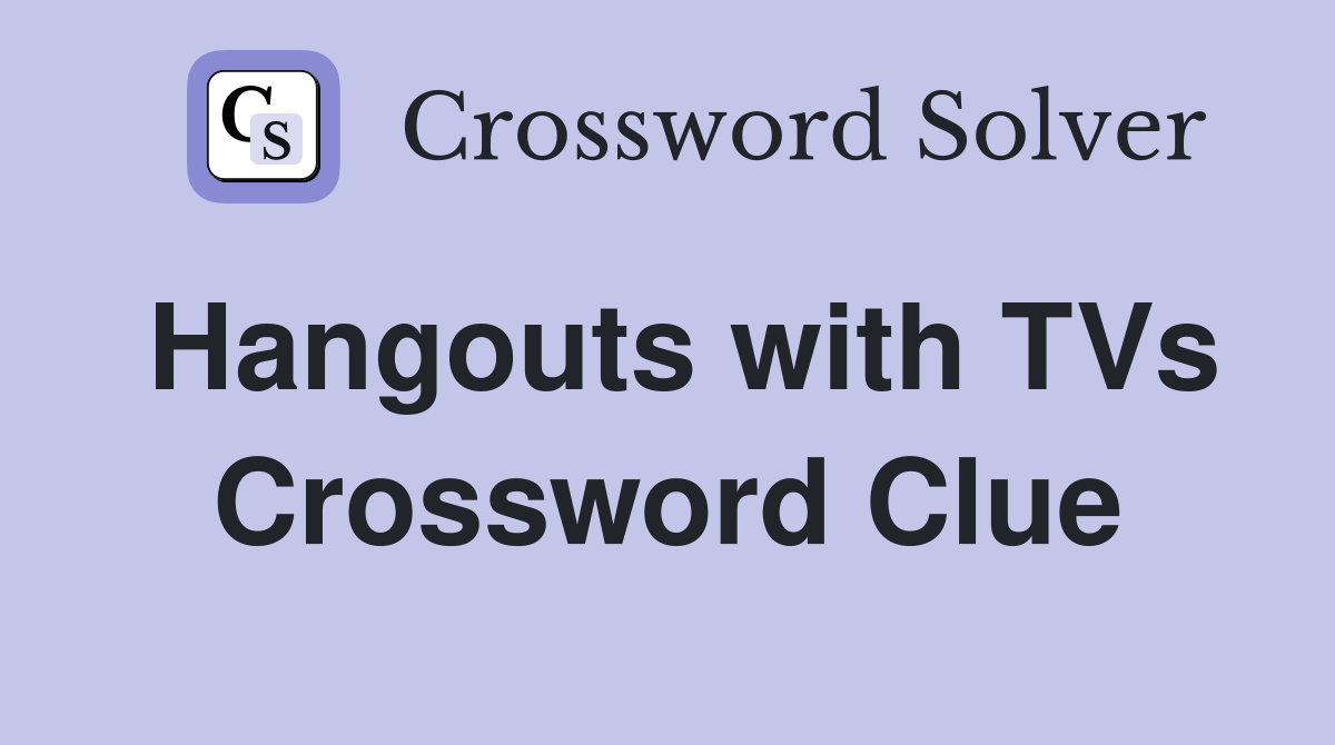Hangouts with TVs Crossword Clue