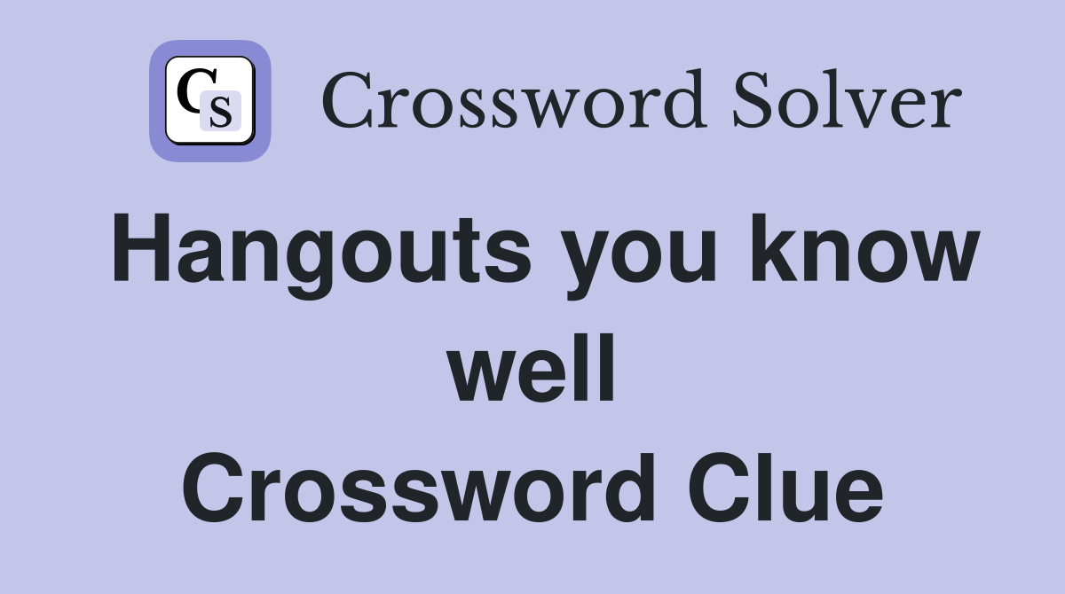 Hangouts you know well Crossword Clue