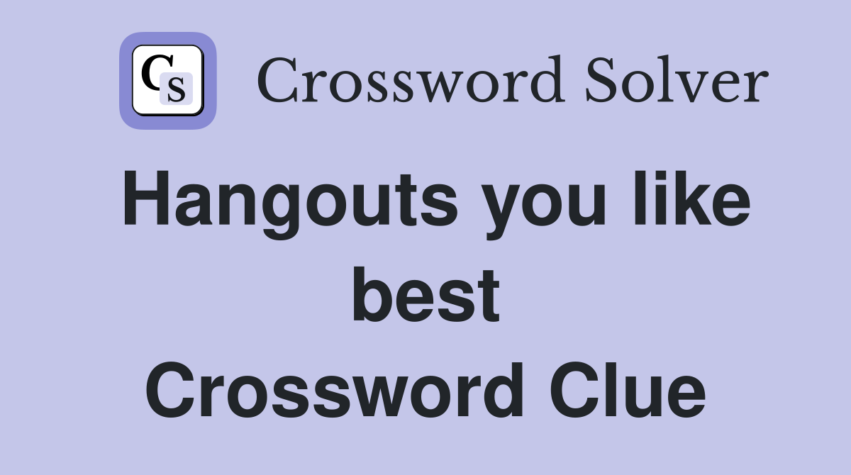 Hangouts you like best Crossword Clue