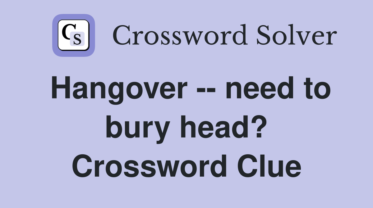 Hangover -- need to bury head? Crossword Clue