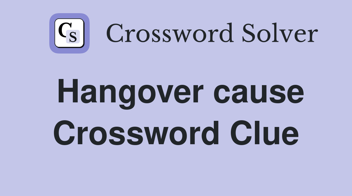 Hangover cause Crossword Clue