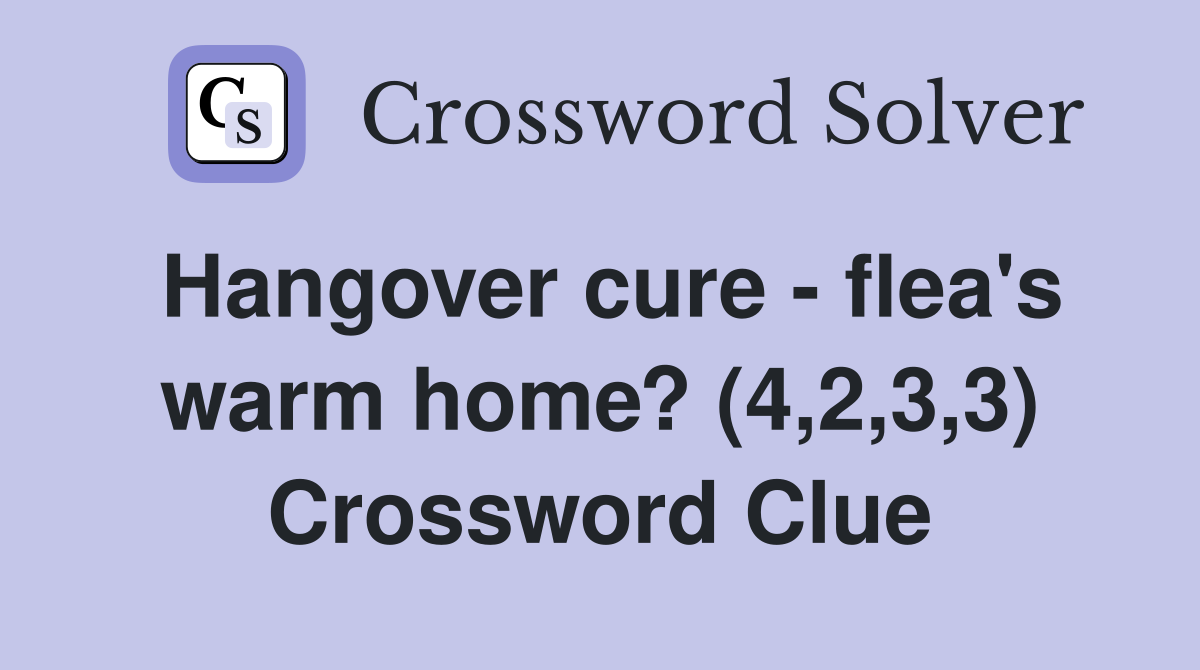 Hangover cure - flea's warm home? (4,2,3,3) Crossword Clue