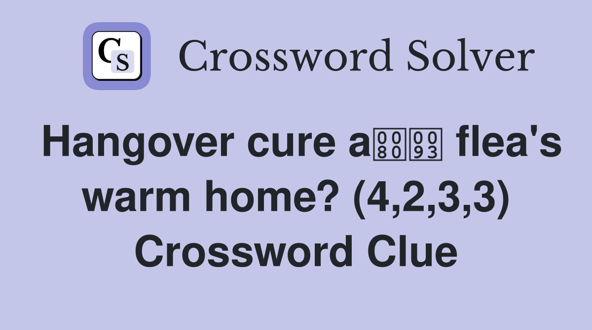 Hangover cure a flea's warm home? (4,2,3,3) Crossword Clue