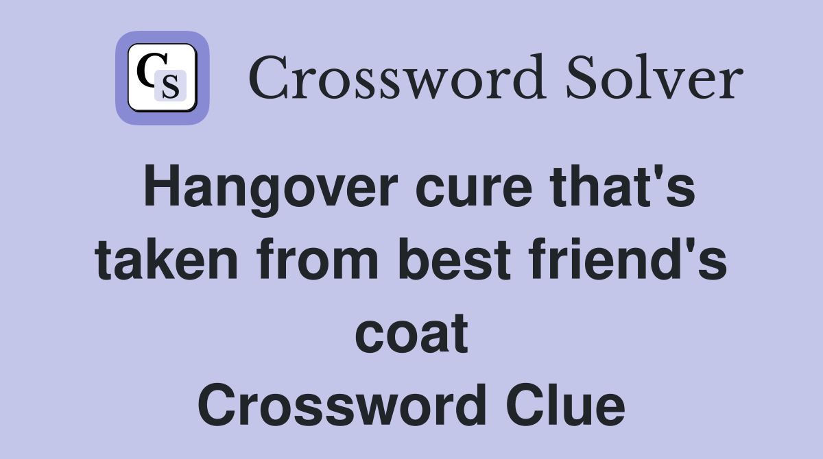 Hangover cure that's taken from best friend's coat Crossword Clue