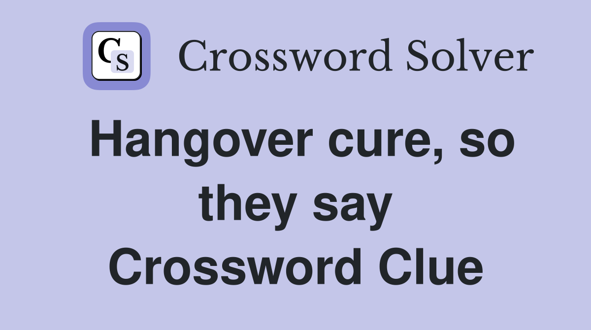 Hangover cure, so they say Crossword Clue