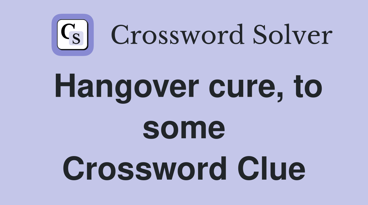 Hangover cure, to some Crossword Clue