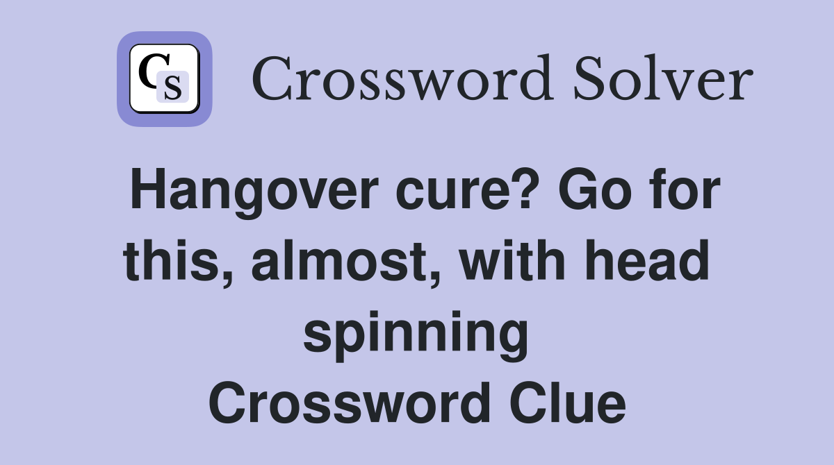 Hangover cure? Go for this, almost, with head spinning Crossword Clue
