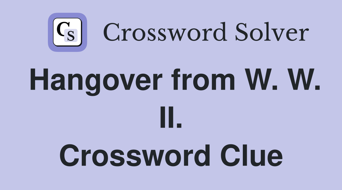 Hangover from W. W. II. Crossword Clue
