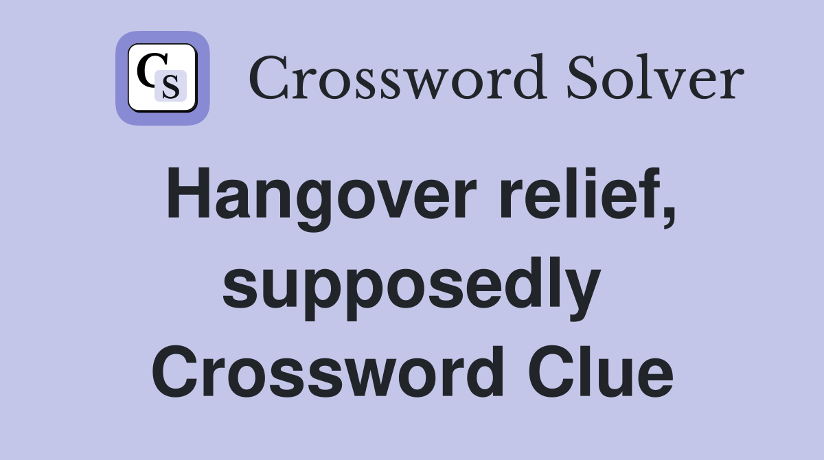 Hangover relief, supposedly Crossword Clue