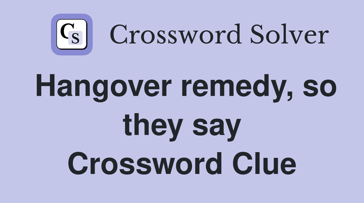 Hangover remedy, so they say Crossword Clue