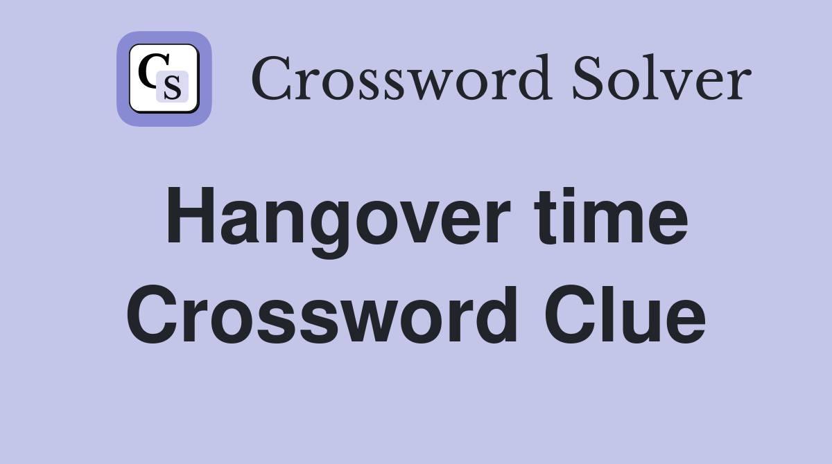Hangover time Crossword Clue
