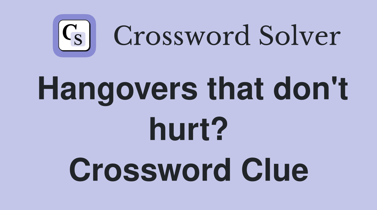 Hangovers that don't hurt? Crossword Clue